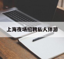 连云港上海夜场雇用私家伴游(上海雇用高端伴游一天20万)