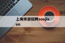 连云港上海伴游雇用soujixun(上海伴游雇用月入20)